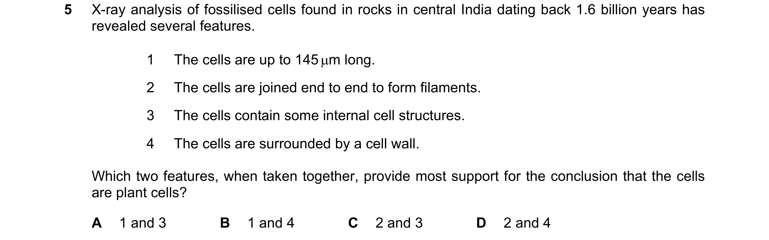 Question 368: X-ray analysis of fossilised cells found in rocks in central India dating back 1.6 billion years has revealed several features. 1 The cells…