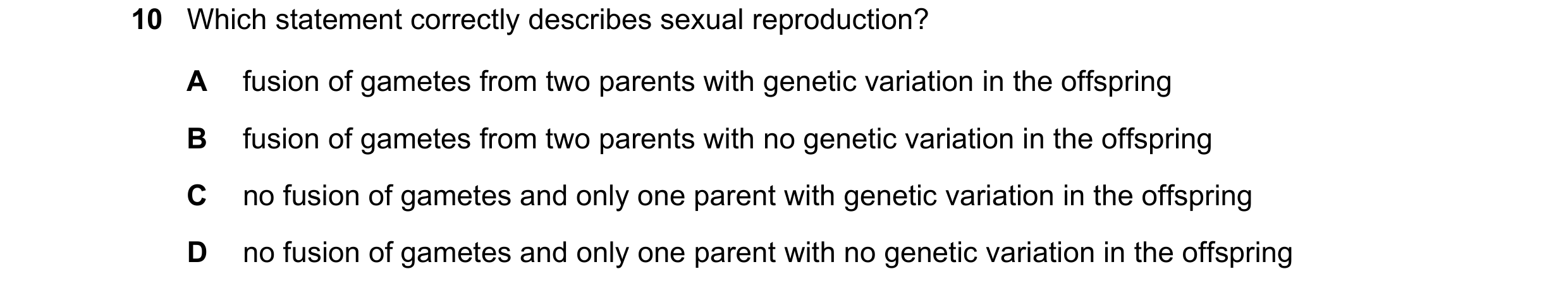 Question 8: Which statement correctly describes sexual reproduction? A fusion of gametes from two parents with genetic variation in the offspring B fus…
