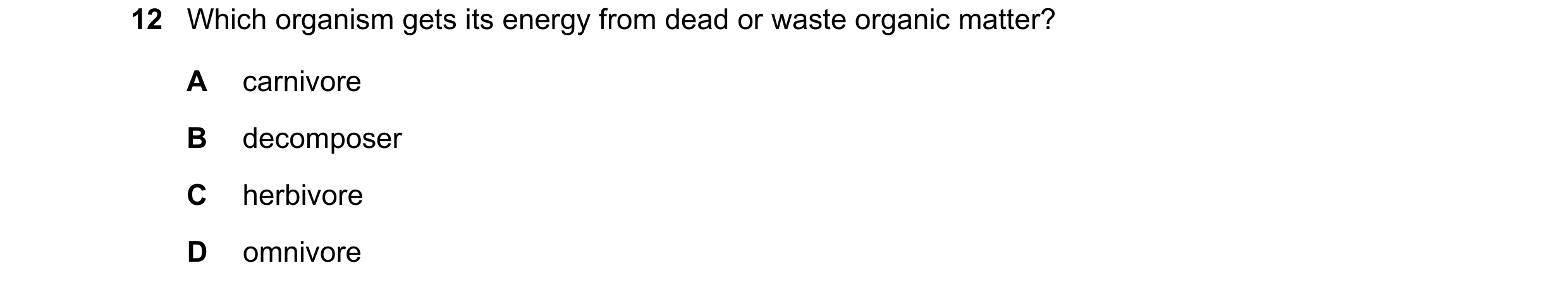 Question 39: Which organism gets its energy from dead or waste organic matter? A carnivore B decomposer C herbivore D omnivore