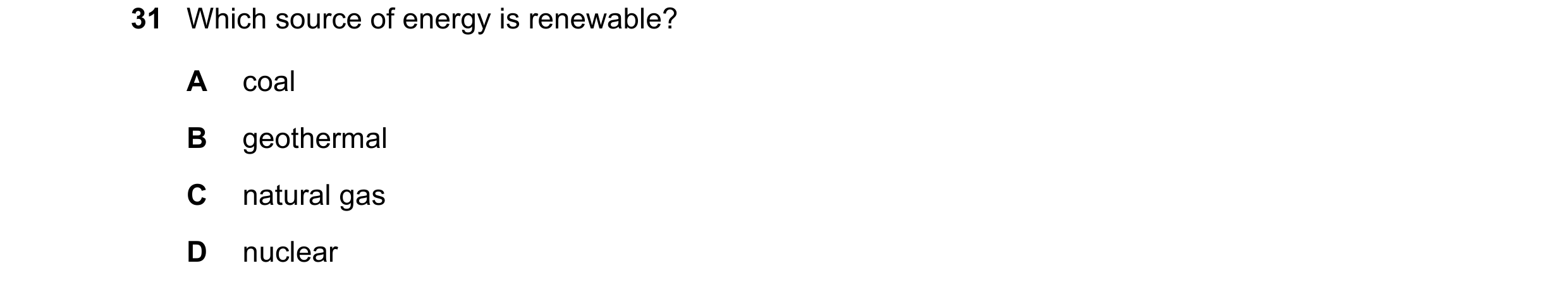 Question 66: Which source of energy is renewable? A coal B geothermal C natural gas D nuclear