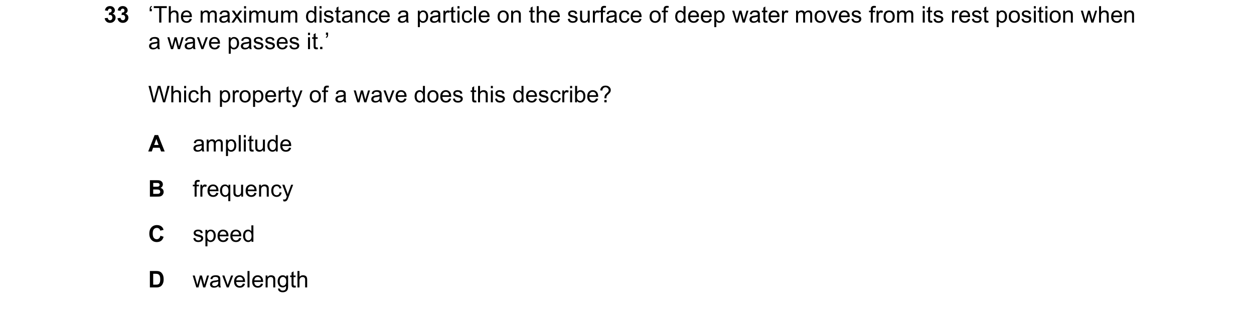 Question 46: ‘The maximum distance a particle on the surface of deep water moves from its rest position when a wave passes it.’ Which property of a wave…
