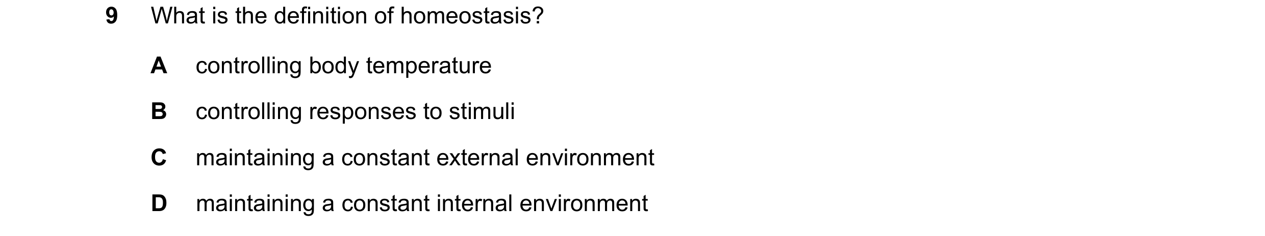 Question 39: What is the definition of homeostasis? A controlling body temperature B controlling responses to stimuli C maintaining a constant external …