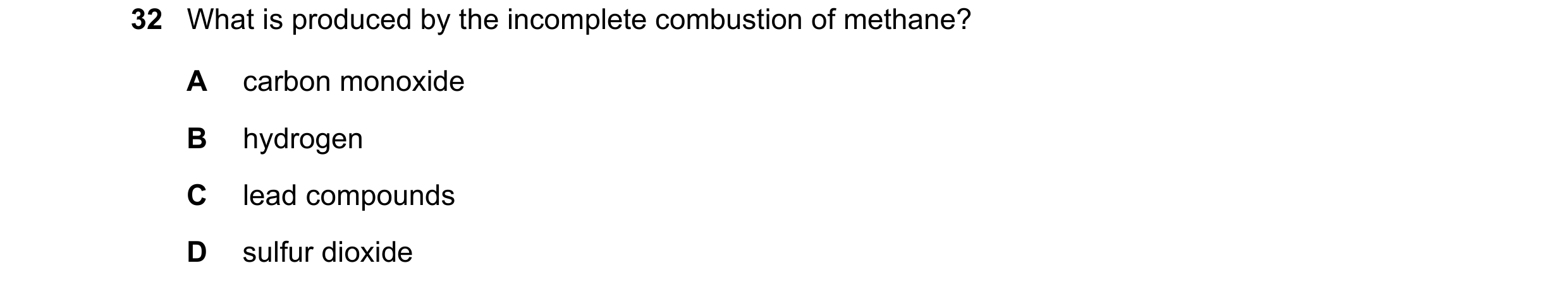 Question 39: What is produced by the incomplete combustion of methane? A carbon monoxide B hydrogen C lead compounds D sulfur dioxide