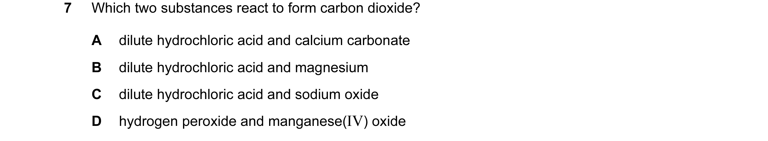 Question 10: Which two substances react to form carbon dioxide? A dilute hydrochloric acid and calcium carbonate B dilute hydrochloric acid and magnesiu…