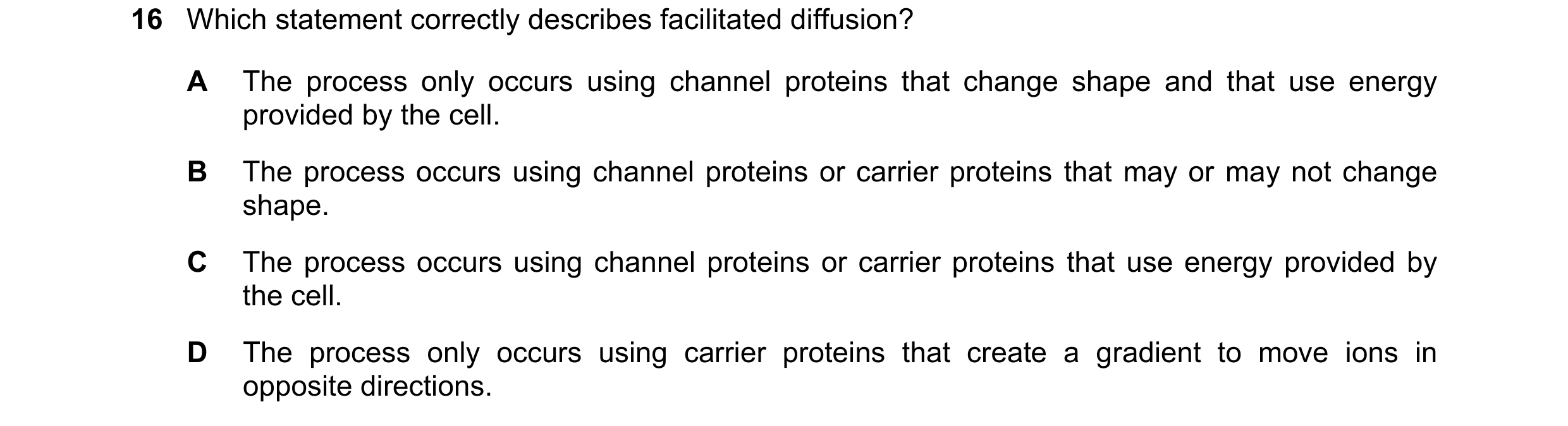 Question 228: Which statement correctly describes facilitated diffusion? A The process only occurs using channel proteins that change shape and that use …