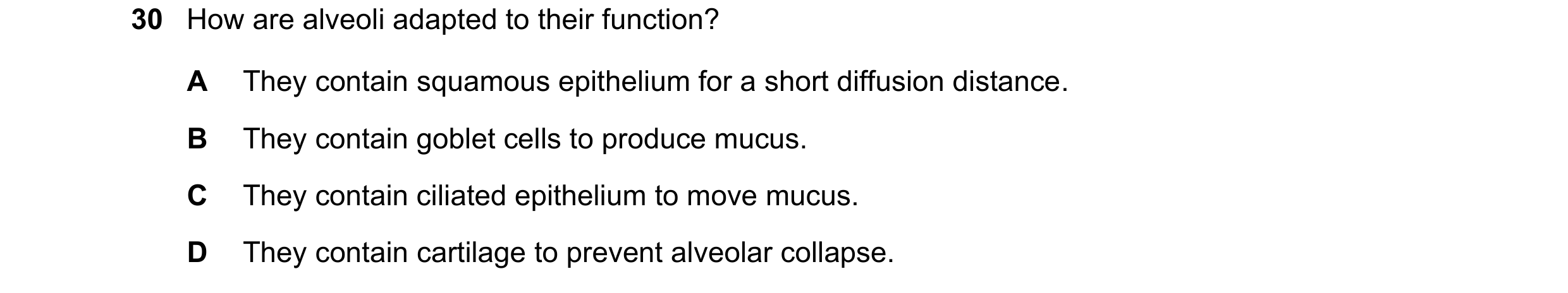 Question 240: How are alveoli adapted to their function? A They contain squamous epithelium for a short diffusion distance. B They contain goblet cells t…