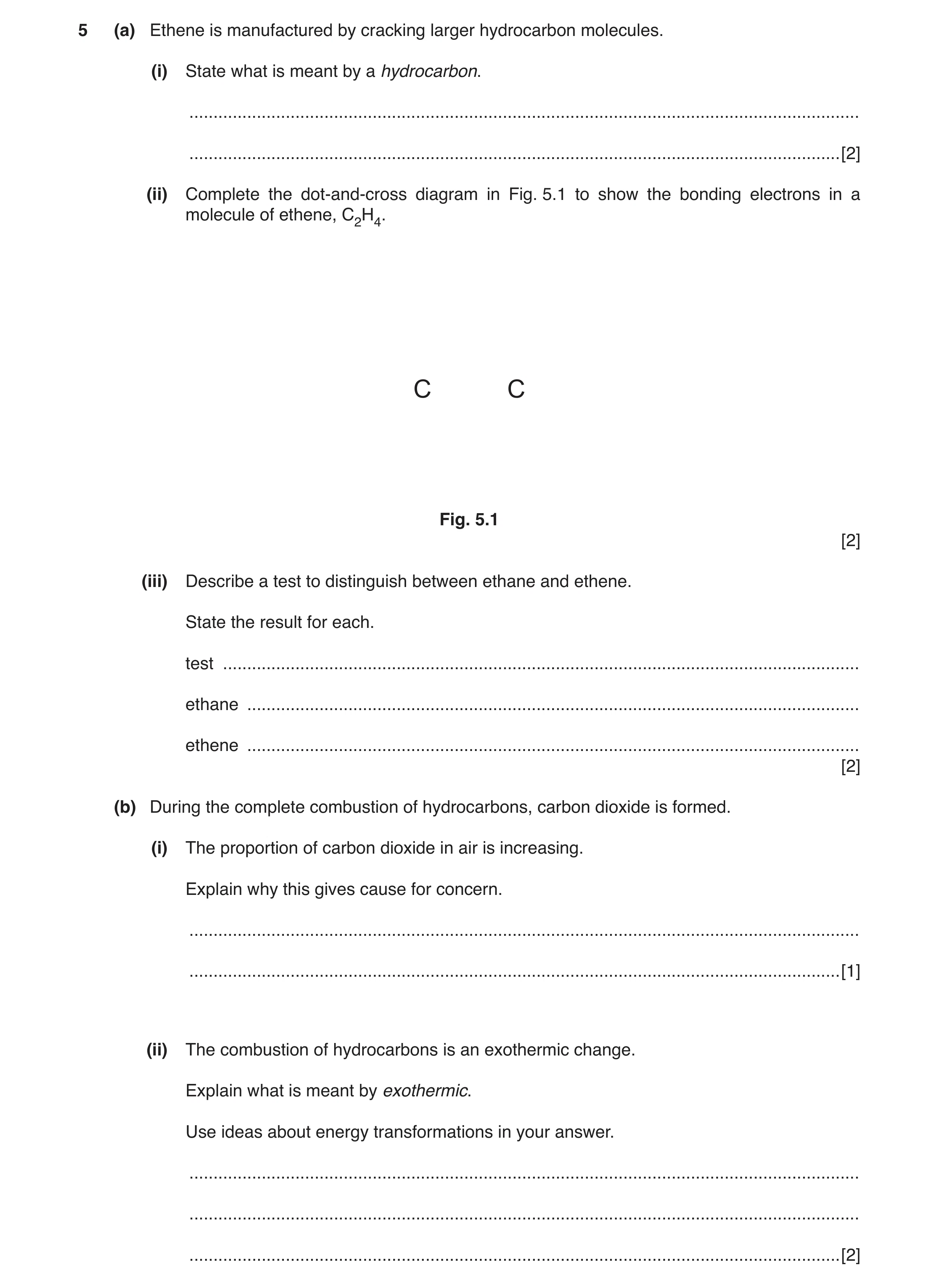 Question 4: (a) Ethene is manufactured by cracking larger hydrocarbon molecules. (i) State what is meant by a hydrocarbon. ............................…