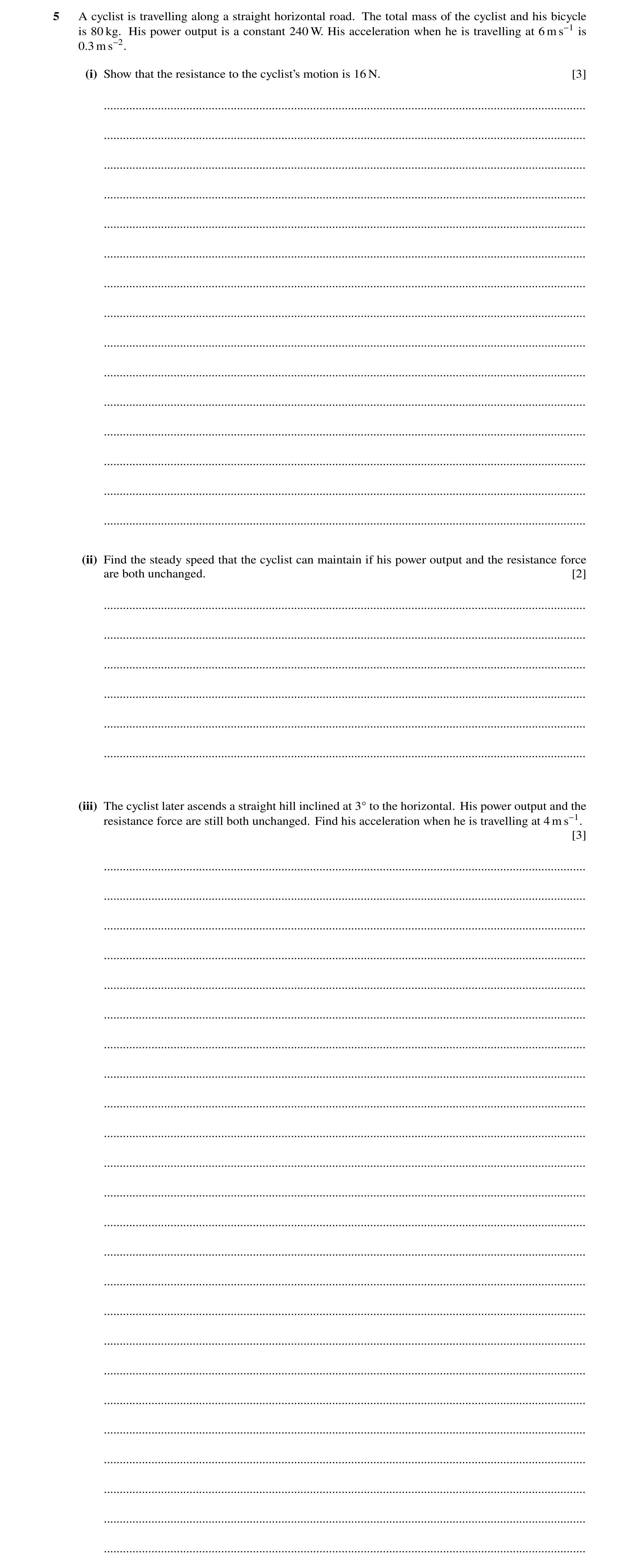 Question 228: A cyclist is travelling along a straight horizontal road. The total mass of the cyclist and his bicycle is 80 kg. His power output is a con…