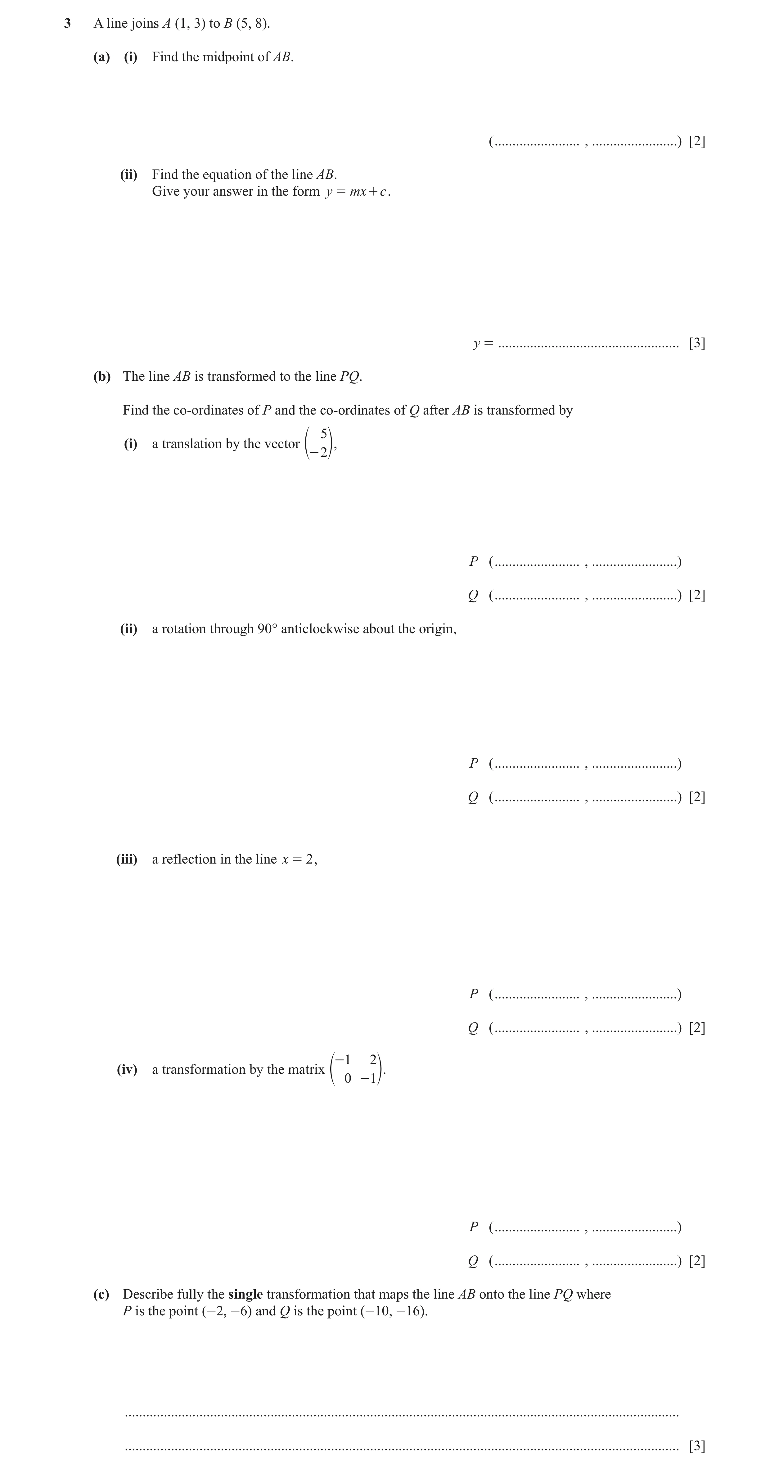 Question 16: A line joins A (1, 3) to B (5, 8). (a) (i) Find the midpoint of AB. ( ........................ , ........................) [2] (ii) Find th…