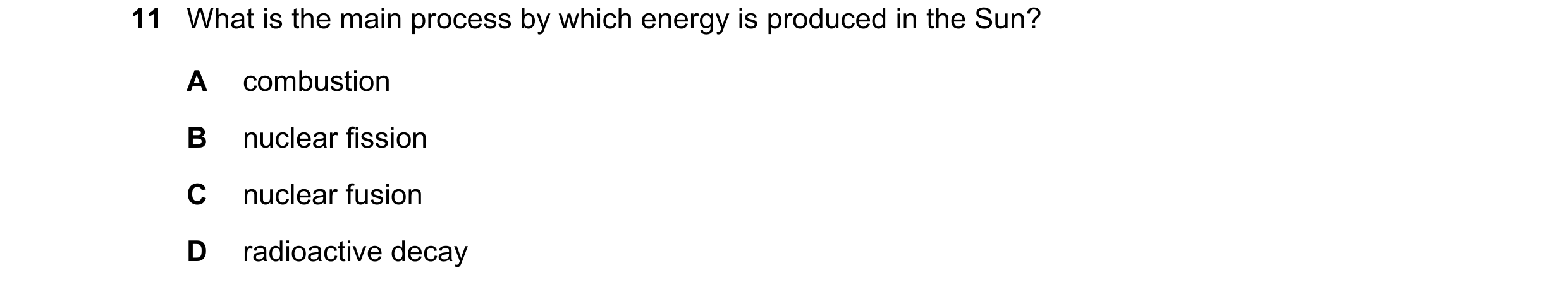 Question 66: What is the main process by which energy is produced in the Sun? A combustion B nuclear fission C nuclear fusion D radioactive decay