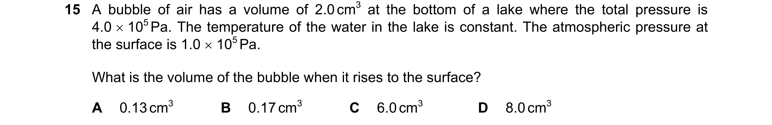 Question 50: A bubble of air has a volume of 2.0 cm3 at the bottom of a lake where the total pressure is 4.0 × 105 Pa. The temperature of the water in t…