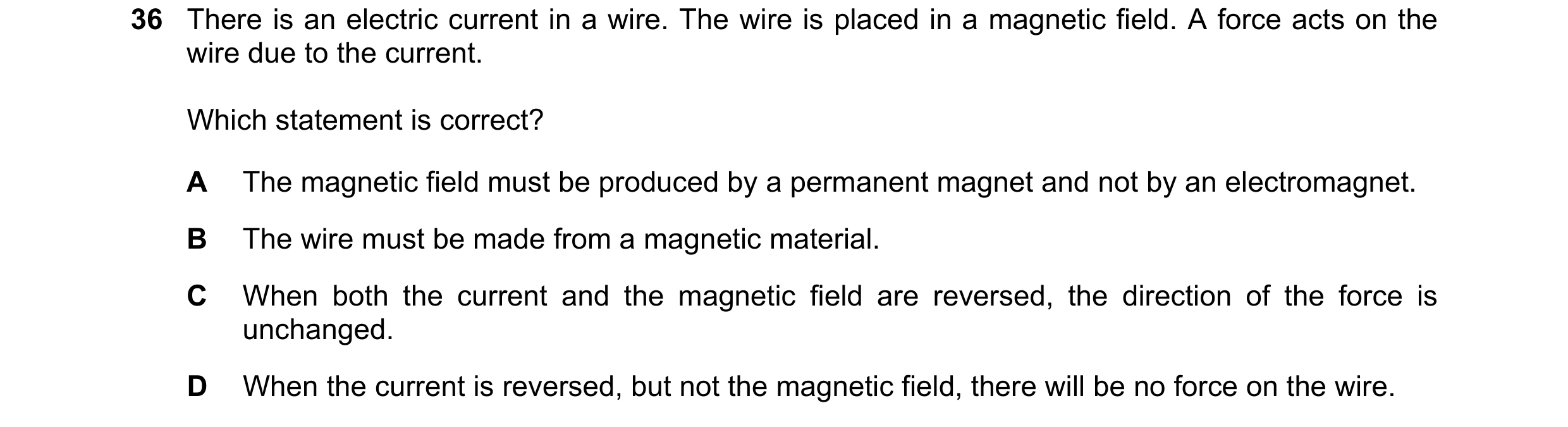 Question 54: There is an electric current in a wire. The wire is placed in a magnetic field. A force acts on the wire due to the current. Which statemen…