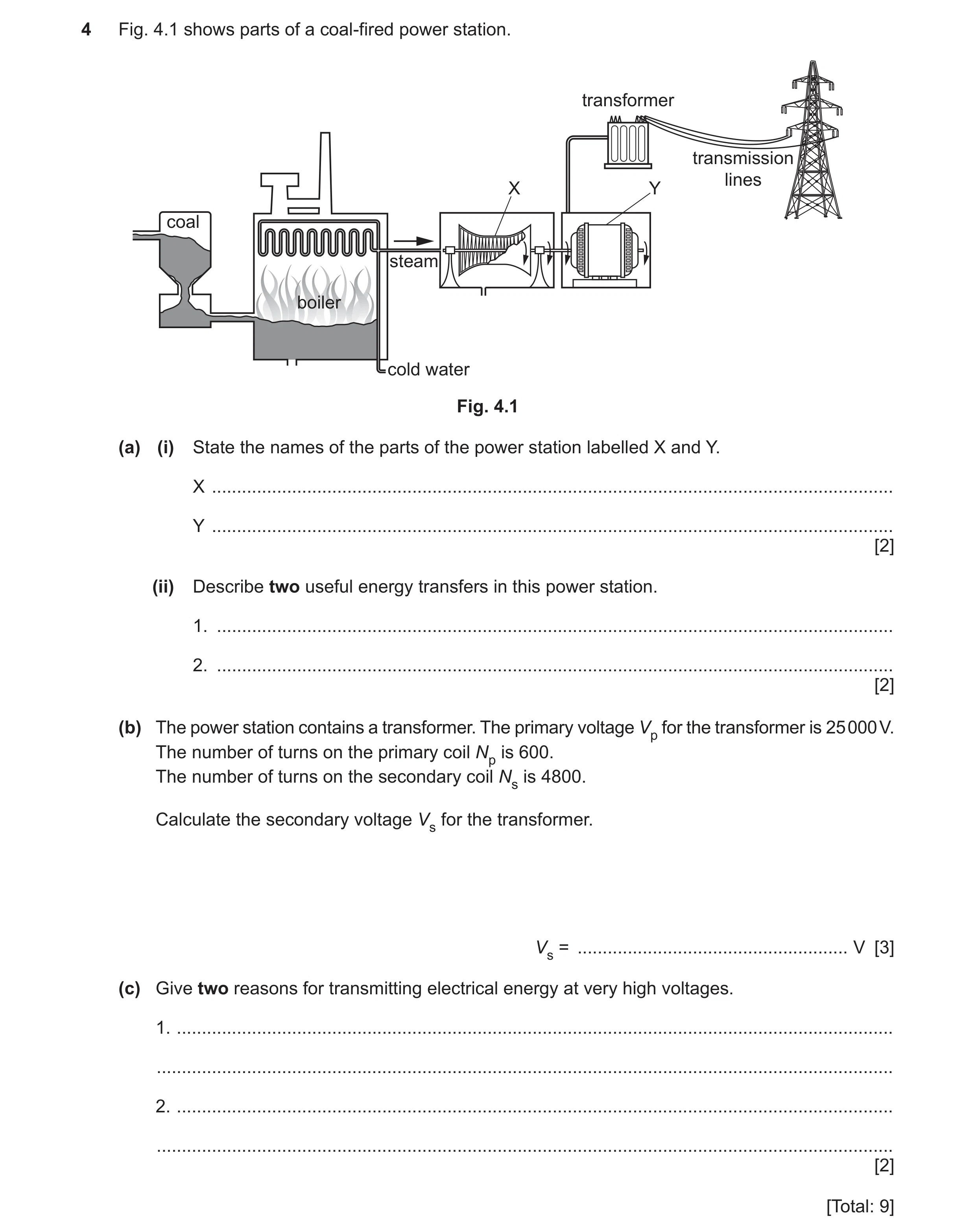 Question 42: Fig. 4.1 shows parts of a coal-fired power station. transformer transmission lines X Y coal steam boiler cold water Fig. 4.1 (a) (i) State …