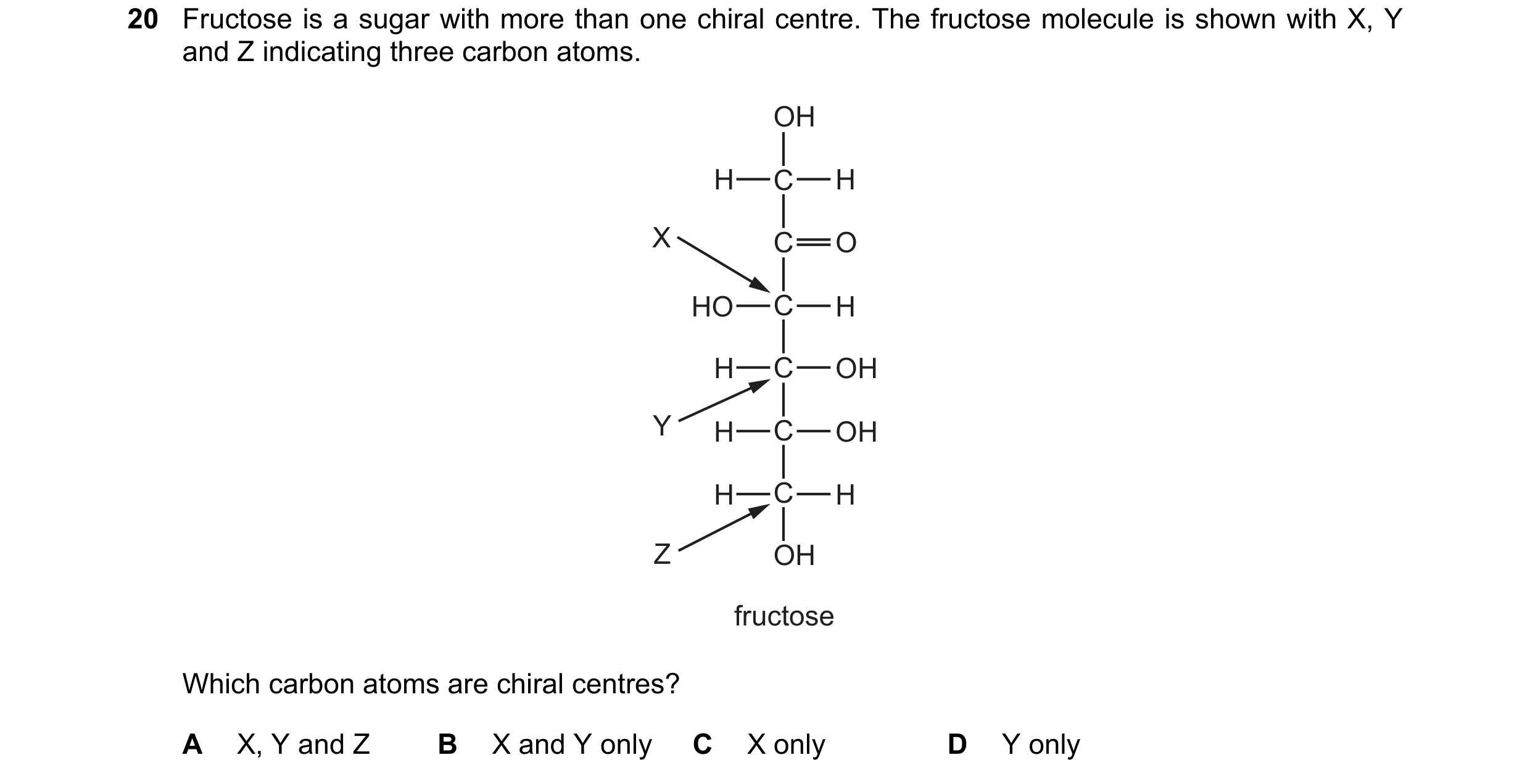 Question 112: Fructose is a sugar with more than one chiral centre. The fructose molecule is shown with X, Y and Z indicating three carbon atoms. OH H C …