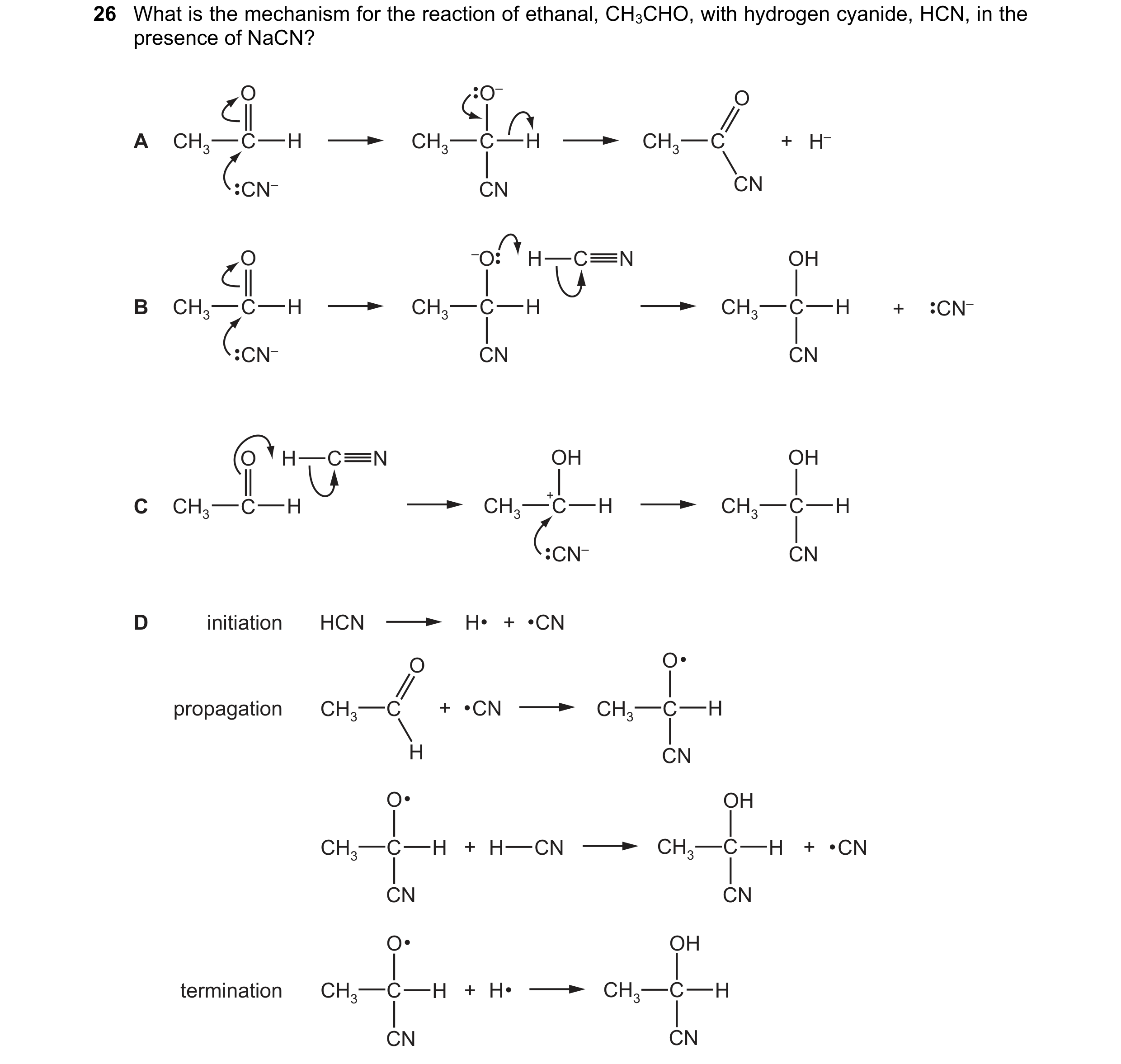 Question 59: What is the mechanism for the reaction of ethanal, CH3CHO, with hydrogen cyanide, HCN, in the presence of NaCN? O O– O A CH3 C H CH3 C H CH…