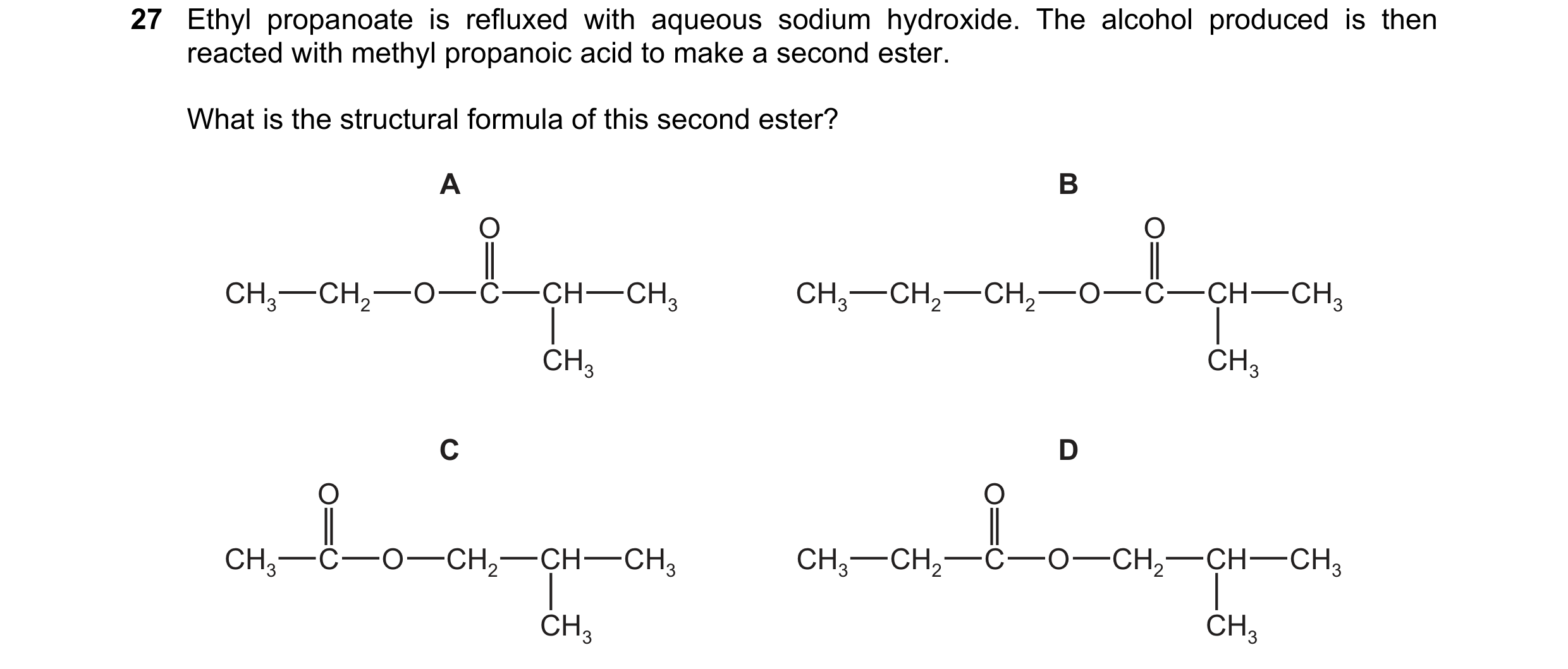 Question 91: Ethyl propanoate is refluxed with aqueous sodium hydroxide. The alcohol produced is then reacted with methyl propanoic acid to make a secon…