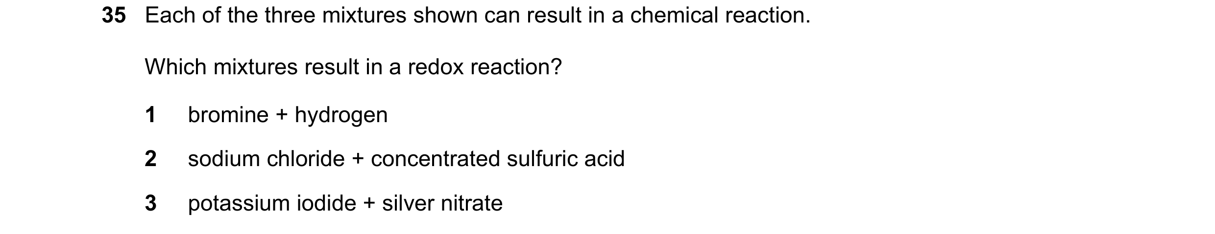 Question 187: Each of the three mixtures shown can result in a chemical reaction. Which mixtures result in a redox reaction? 1 bromine + hydrogen 2 sodiu…