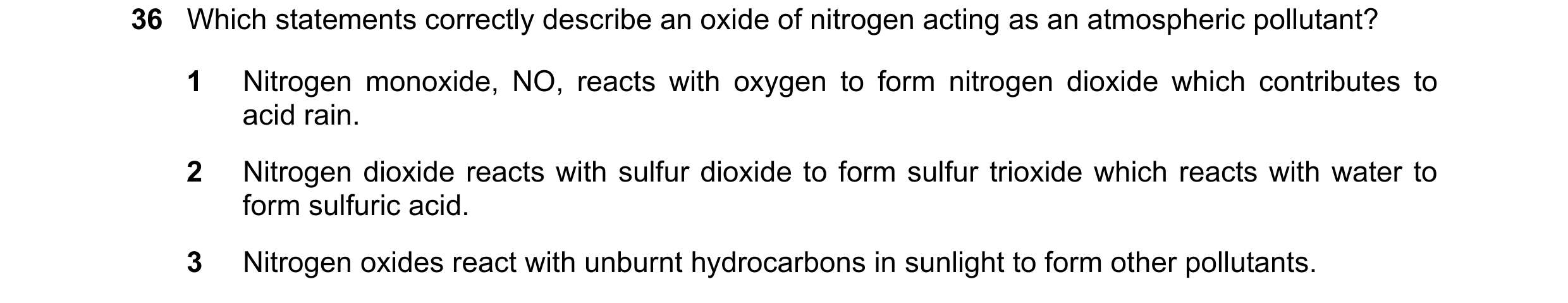 Question 76: Which statements correctly describe an oxide of nitrogen acting as an atmospheric pollutant? 1 Nitrogen monoxide, NO, reacts with oxygen to…
