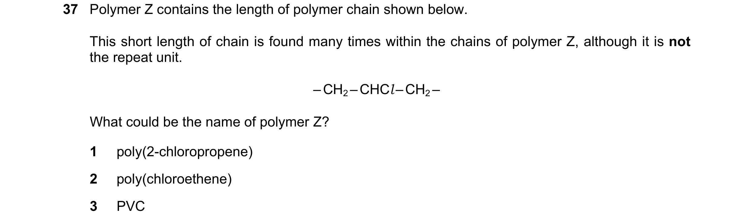 Question 39: Polymer Z contains the length of polymer chain shown below. This short length of chain is found many times within the chains of polymer Z, …