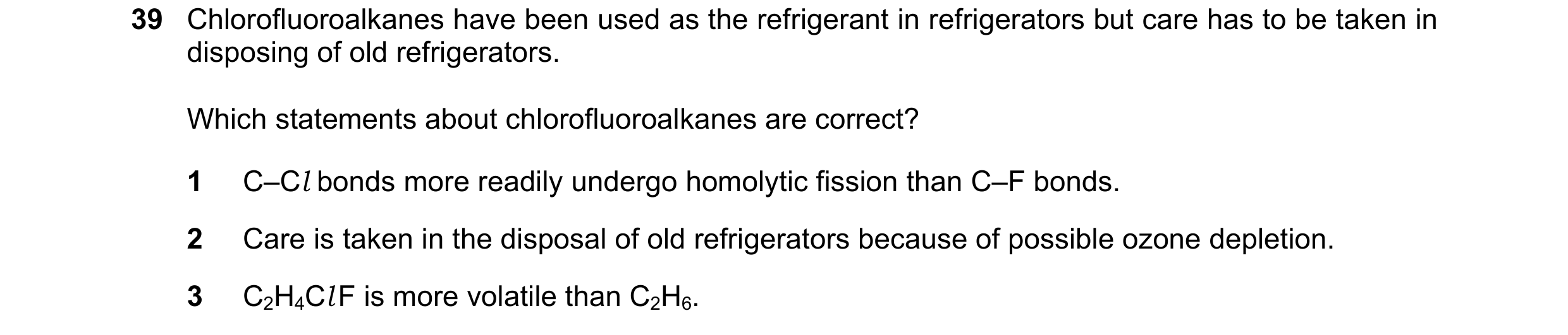 Question 69: Chlorofluoroalkanes have been used as the refrigerant in refrigerators but care has to be taken in disposing of old refrigerators. Which st…
