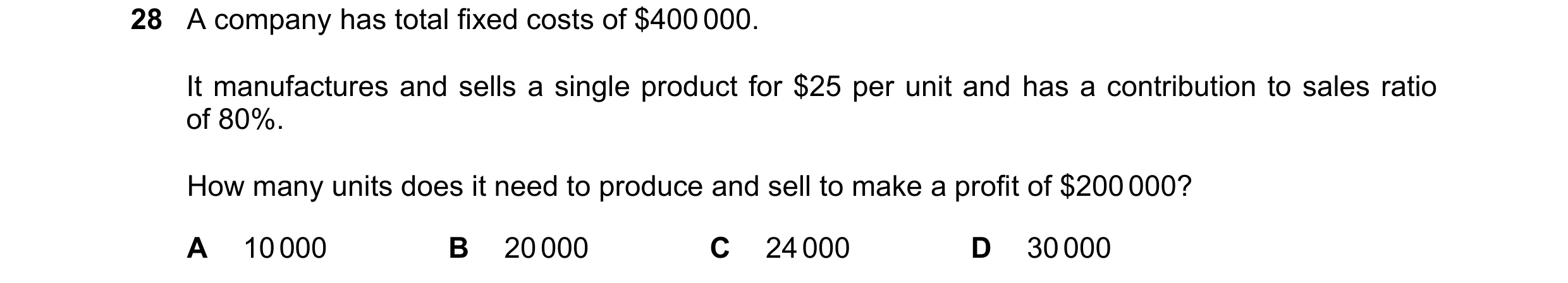 Question 326: A company has total fixed costs of $400 000. It manufactures and sells a single product for $25 per unit and has a contribution to sales ra…