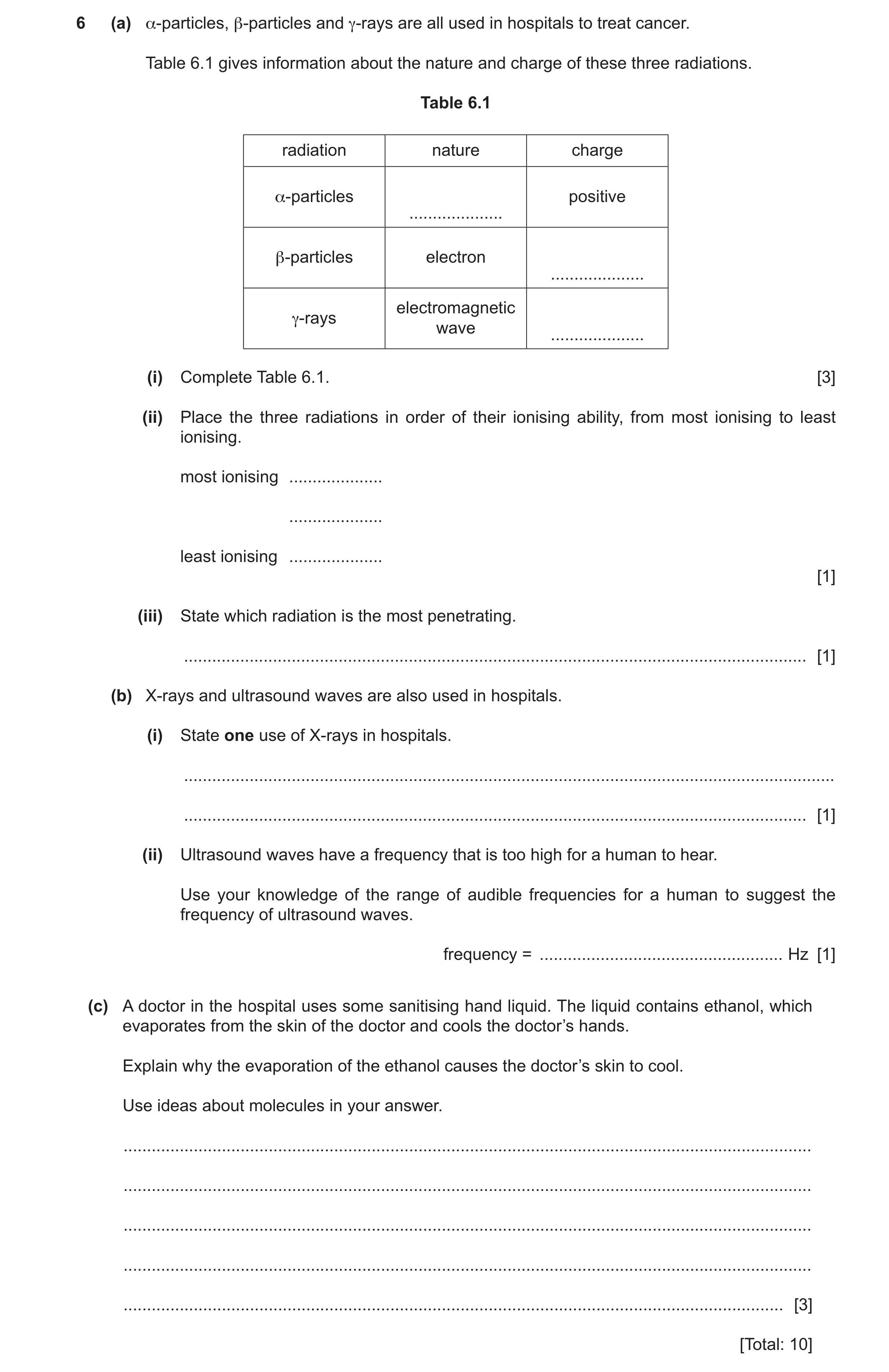 Question 39: (a) α-particles, β-particles and γ-rays are all used in hospitals to treat cancer. Table 6.1 gives information about the nature and charge …