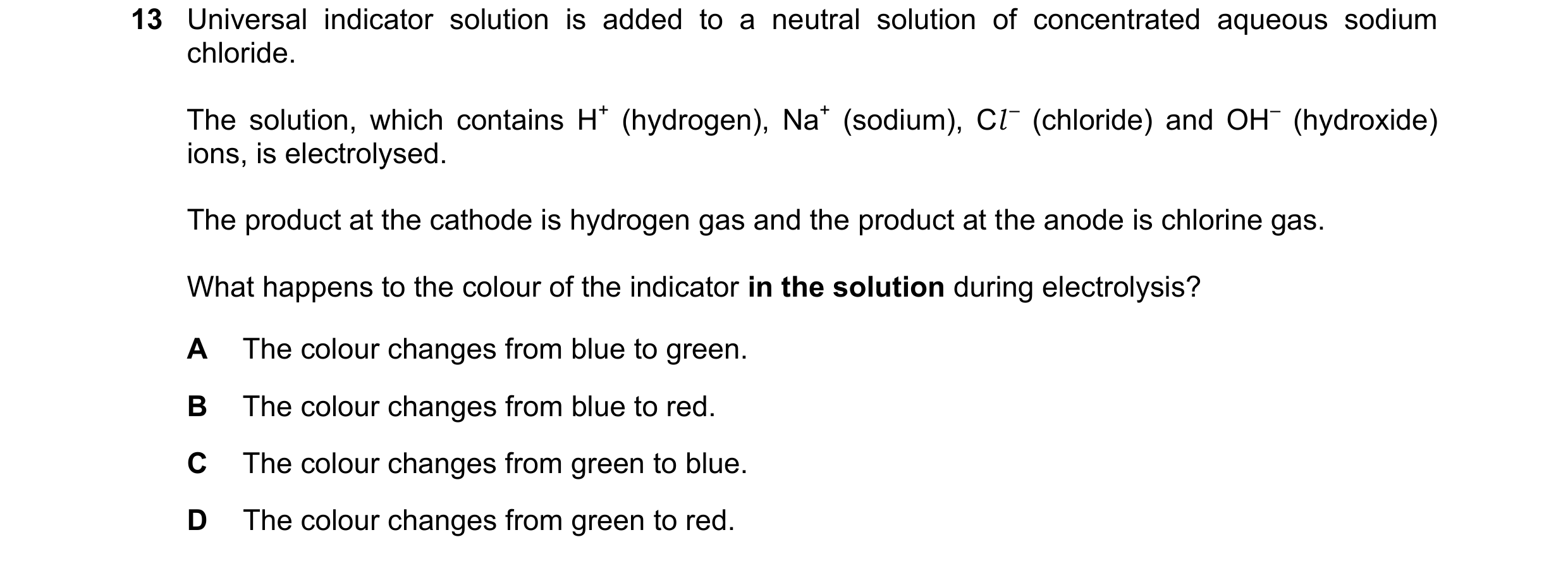 Question 6: Universal indicator solution is added to a neutral solution of concentrated aqueous sodium chloride. The solution, which contains H+ (hydro…