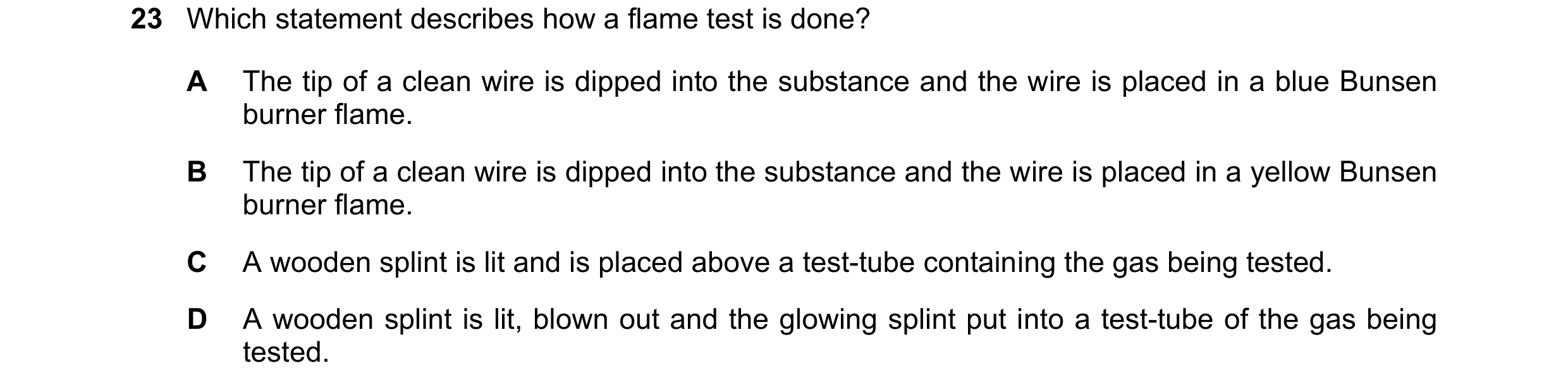 Question 11: Which statement describes how a flame test is done? A The tip of a clean wire is dipped into the substance and the wire is placed in a blue…