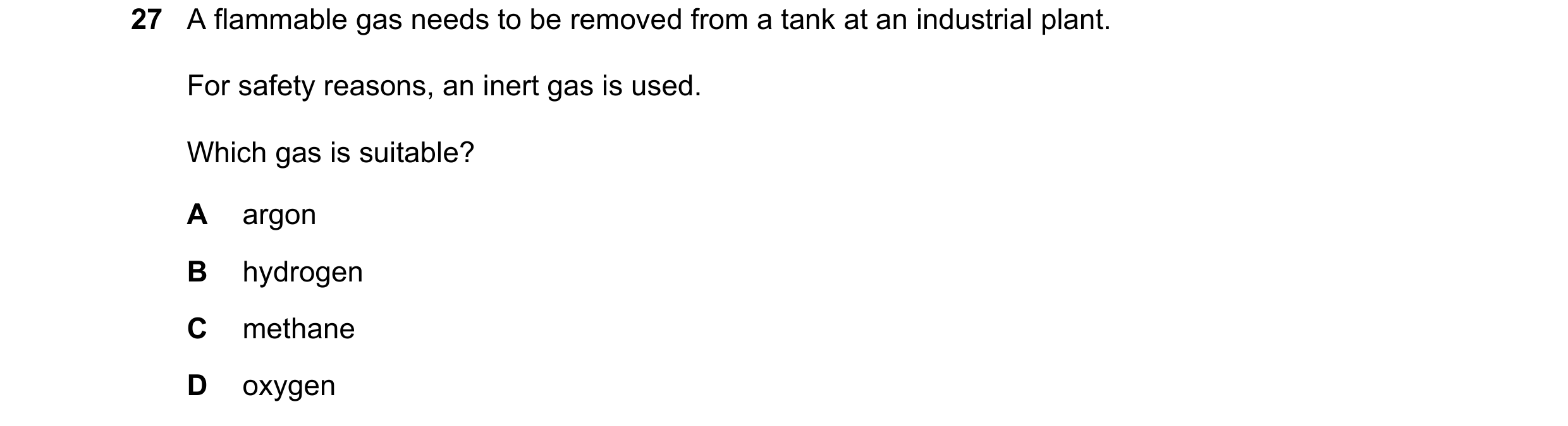 Question 6: A flammable gas needs to be removed from a tank at an industrial plant. For safety reasons, an inert gas is used. Which gas is suitable? A …
