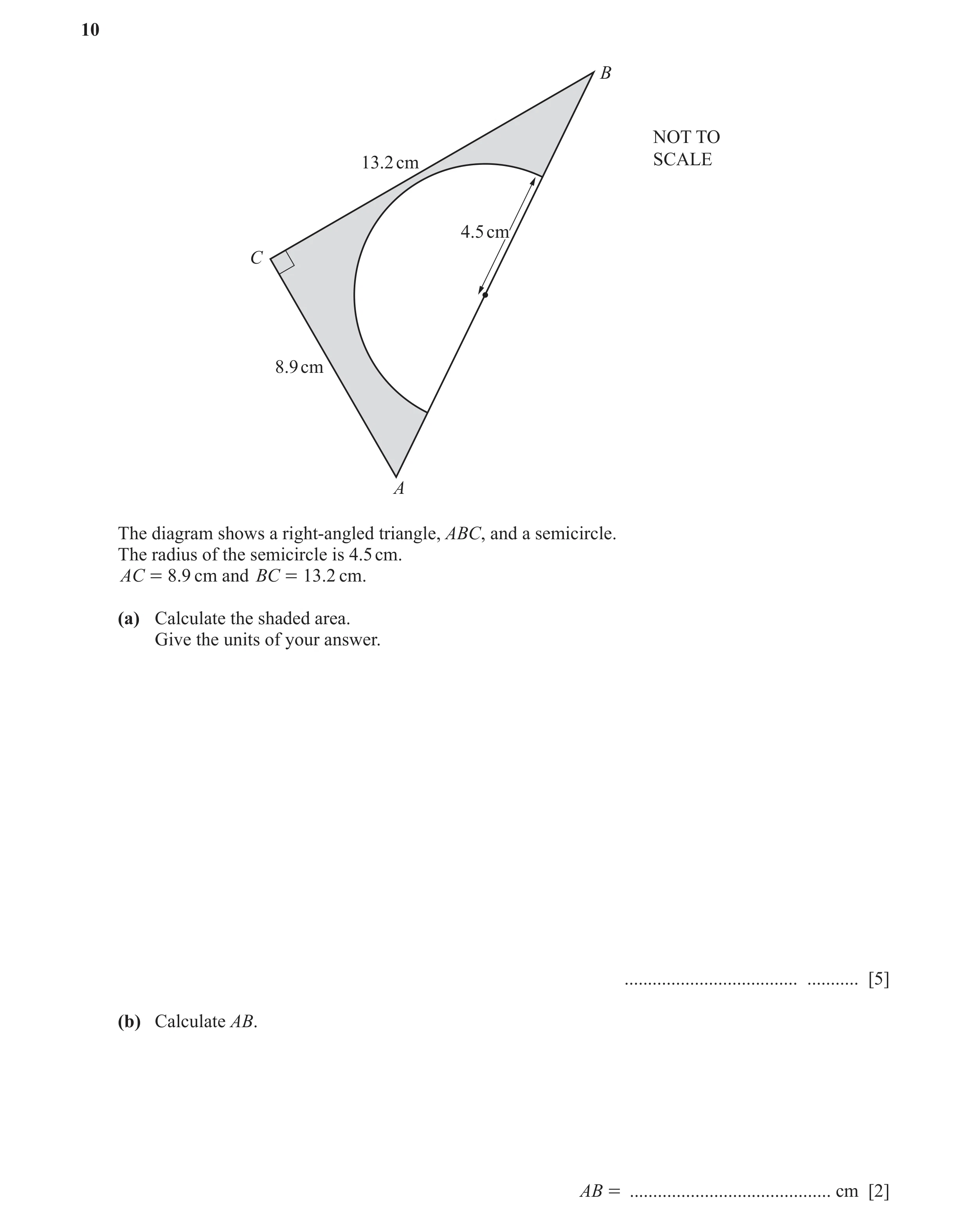 Question 28: B NOT TO 13.2 cm SCALE 4.54.5 cmcm C 8.9 cm A The diagram shows a right-angled triangle, ABC, and a semicircle. The radius of the semicircl…
