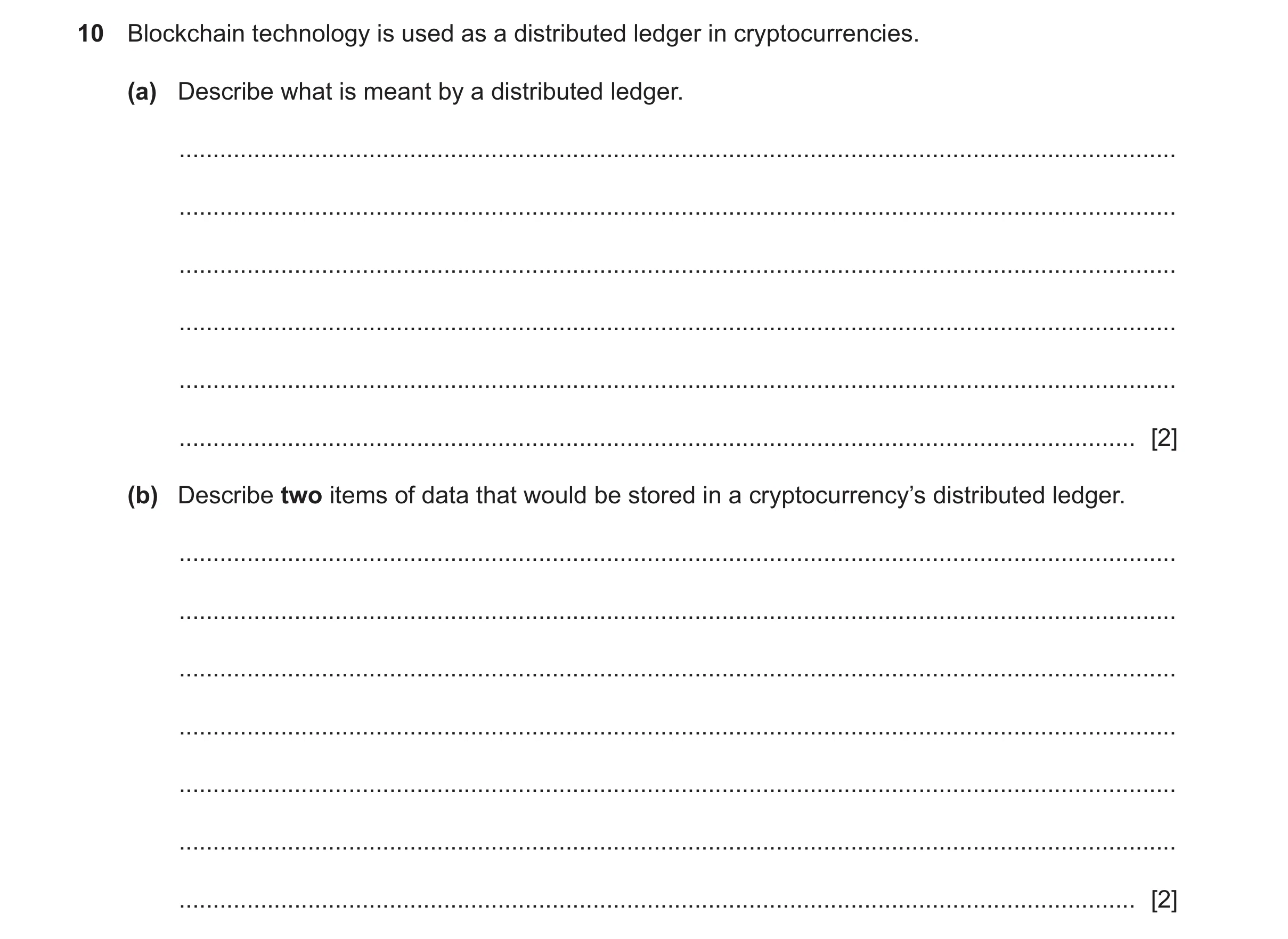 Question 15: Blockchain technology is used as a distributed ledger in cryptocurrencies. (a) Describe what is meant by a distributed ledger. ............…