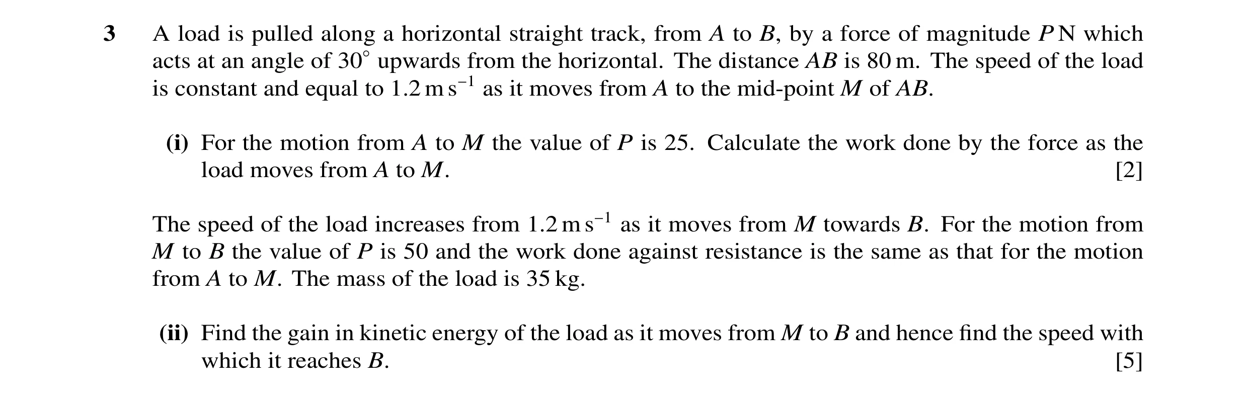 Question 20: A load is pulled along a horizontal straight track, from A to B, by a force of magnitude P N which acts at an angle of 30◦upwards from the …