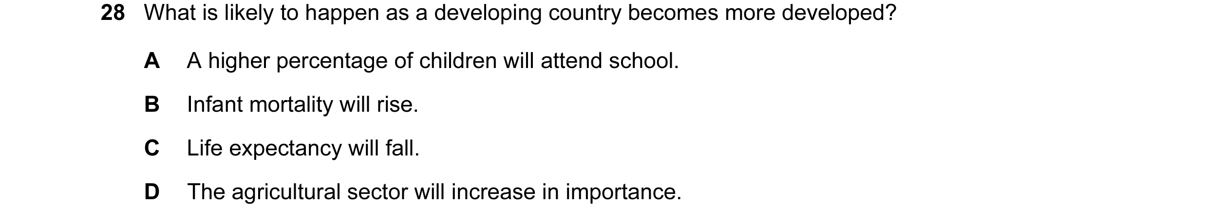 Question 37: What is likely to happen as a developing country becomes more developed? A A higher percentage of children will attend school. B Infant mor…