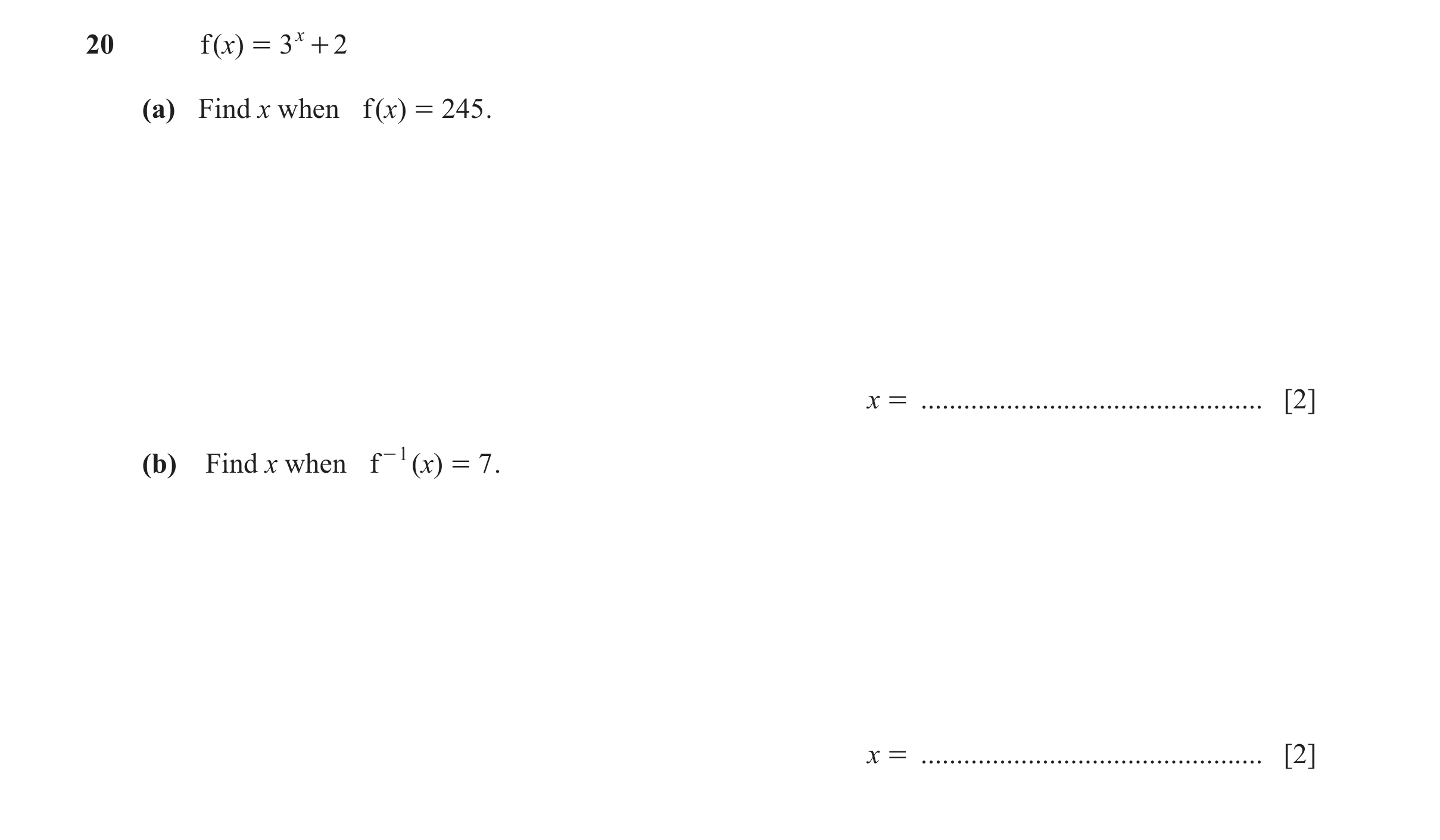 Question 36: f( )x = 3 x + 2 (a) Find x when f ( )x = 245 . x = ................................................ [2] (b) Find x when f - 1 ( )x = 7 . x …
