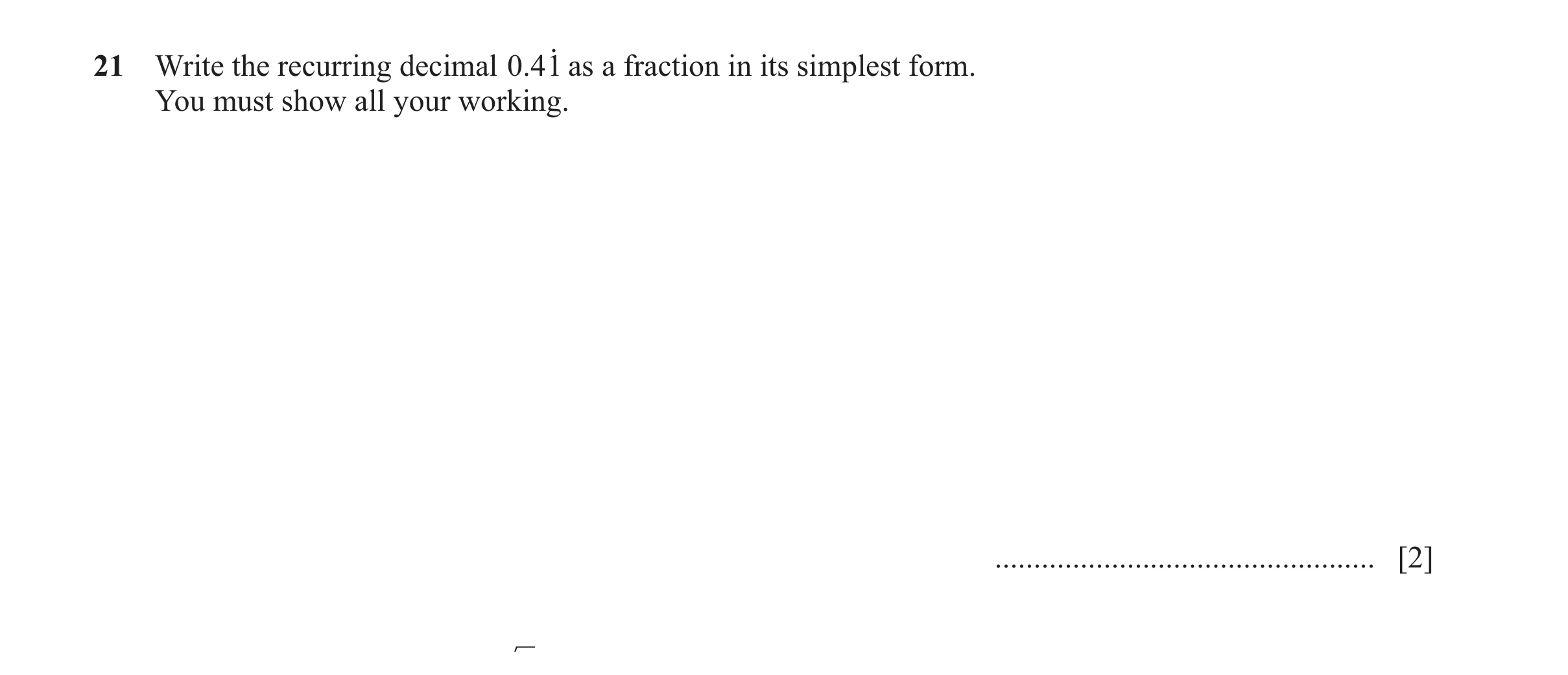 Question 106: Write the recurring decimal .04.1 as a fraction in its simplest form. You must show all your working. .....................................…