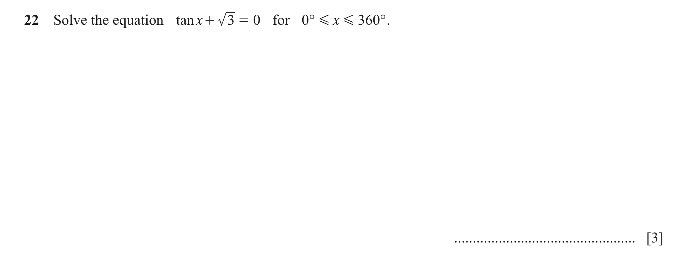 Question 18: Solve the equation tanx + 3 = 0 for 0° G x G 360° . ................................................. [3]