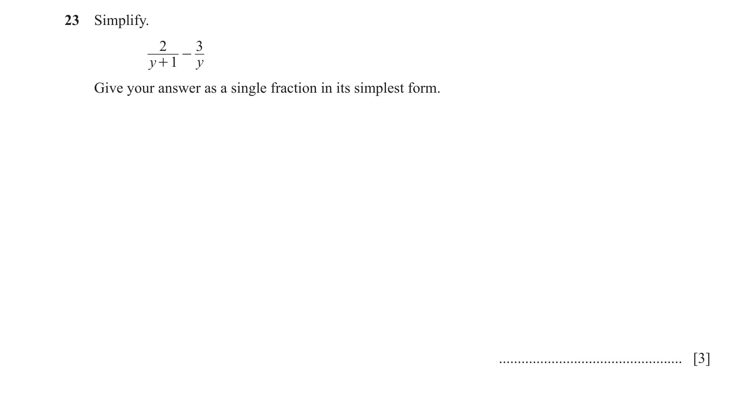 Question 36: Simplify. 2 3 - y + 1 y Give your answer as a single fraction in its simplest form. ................................................. [3]