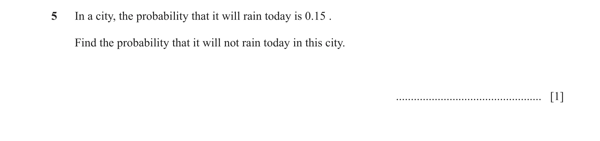 Question 52: In a city, the probability that it will rain today is 0.15 . Find the probability that it will not rain today in this city. ...............…