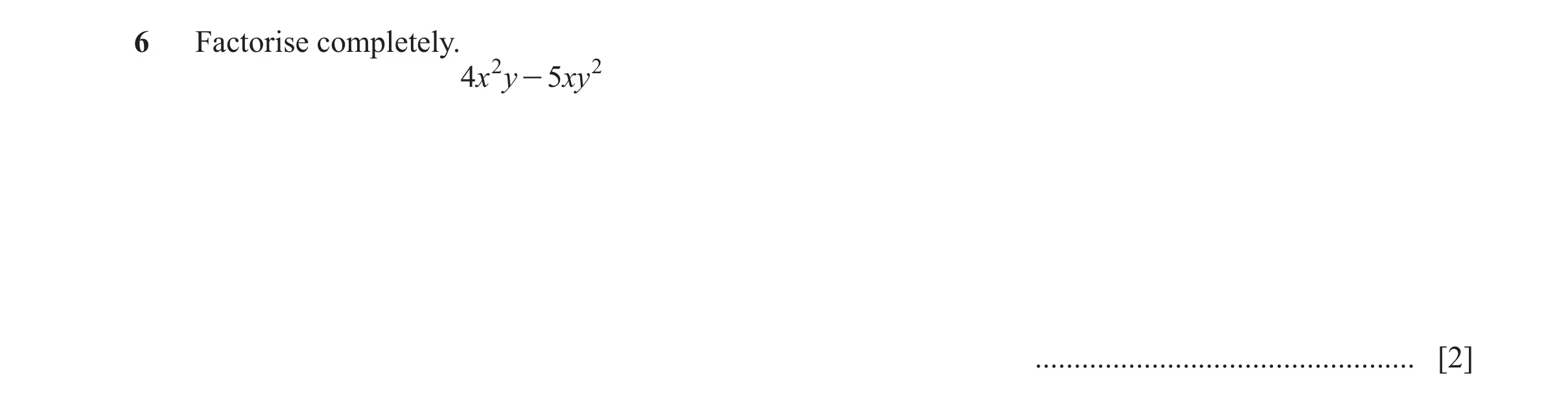 Question 168: Factorise completely. 4x 2 y - 5xy 2 ................................................. [2]