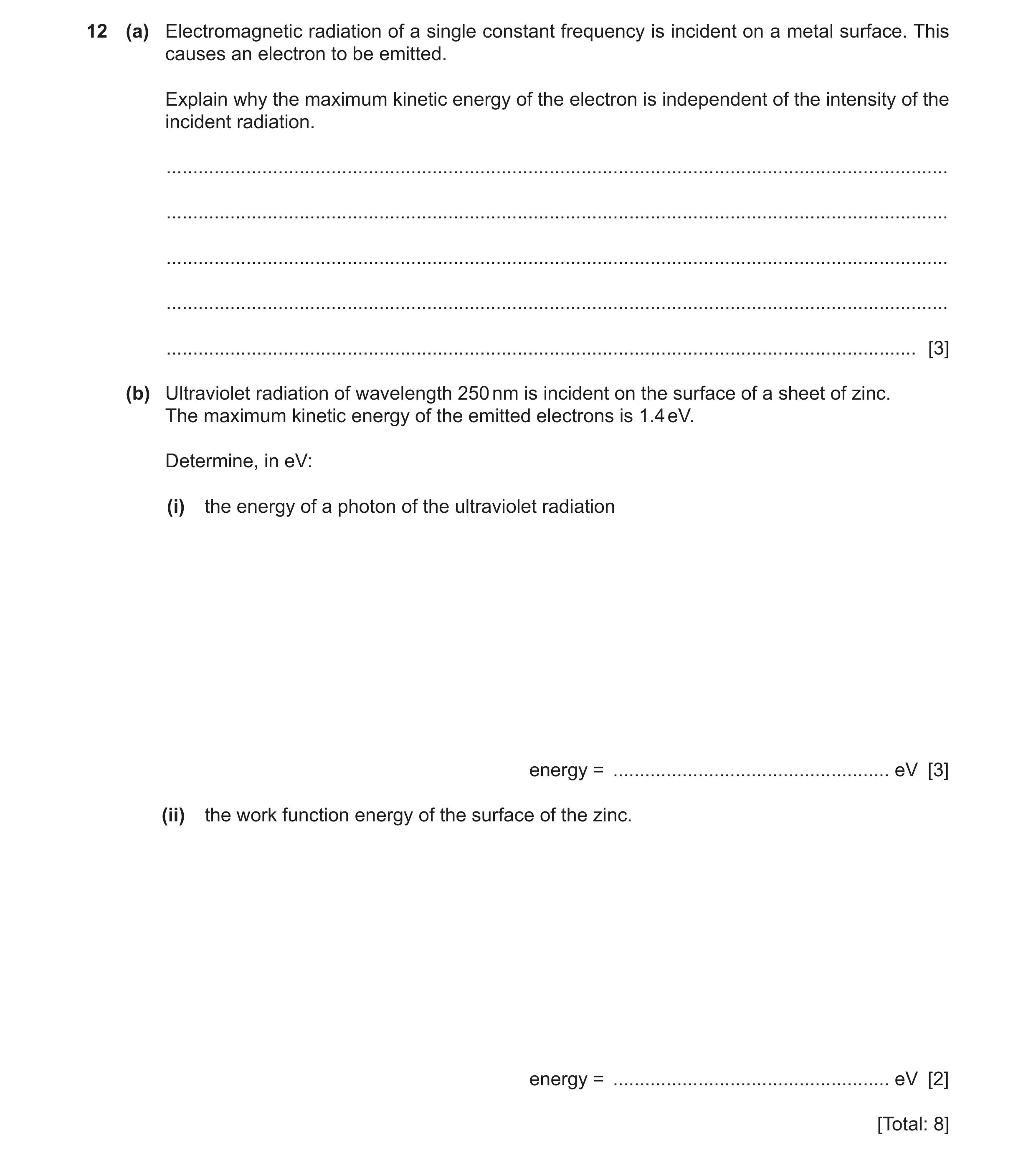 Question 12: (a) Electromagnetic radiation of a single constant frequency is incident on a metal surface. This causes an electron to be emitted. Explain…