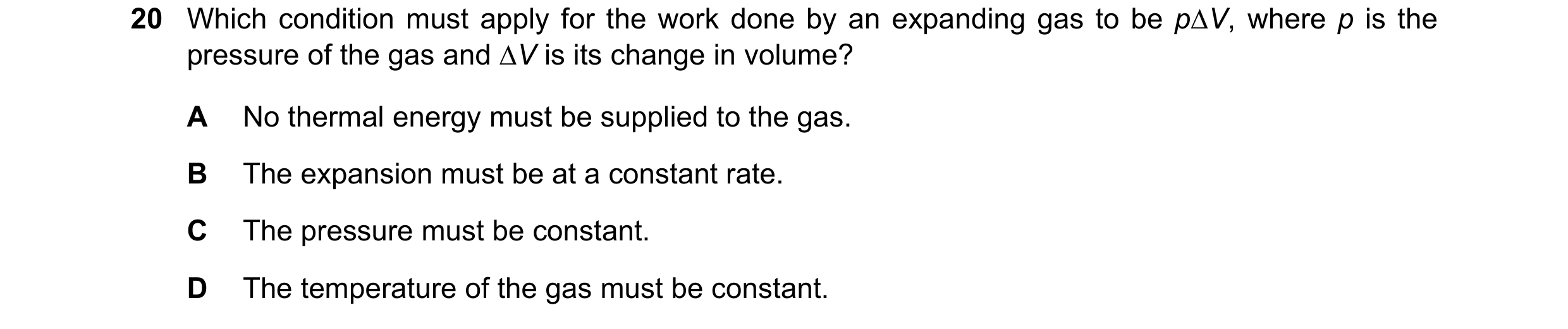 Question 4: Which condition must apply for the work done by an expanding gas to be p∆V, where p is the pressure of the gas and ∆V is its change in volu…