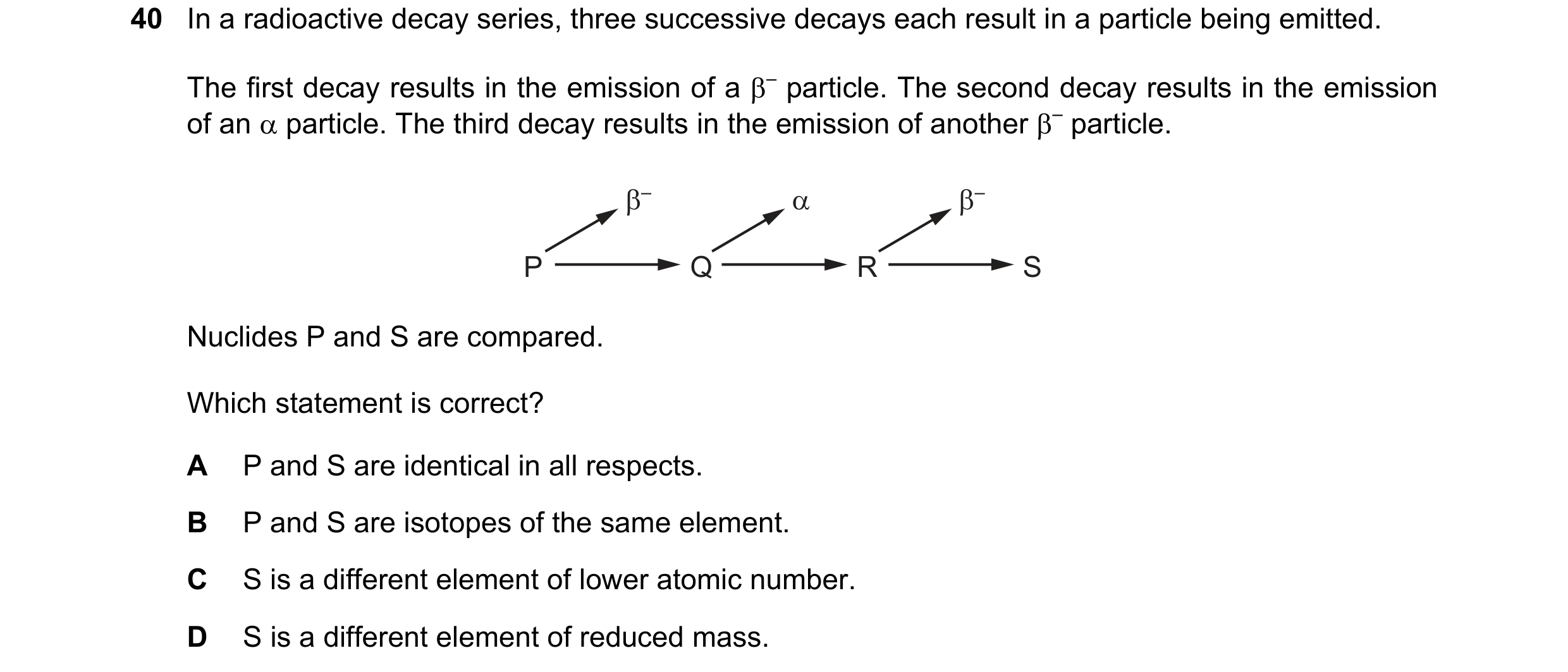 Question 43: In a radioactive decay series, three successive decays each result in a particle being emitted. The first decay results in the emission of …