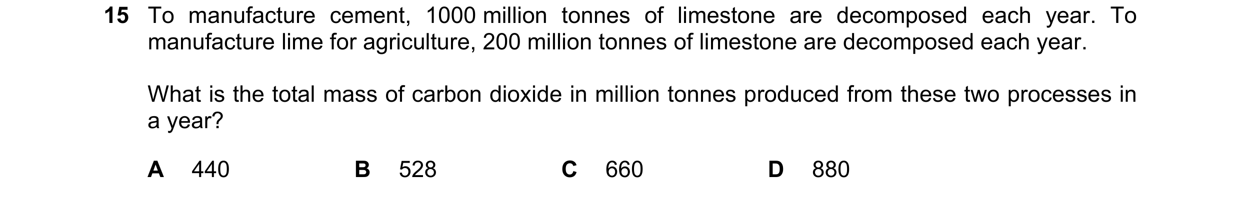 Question 138: To manufacture cement, 1000 million tonnes of limestone are decomposed each year. To manufacture lime for agriculture, 200 million tonnes o…