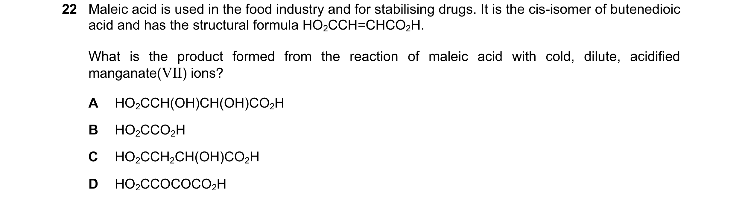 Question 131: Maleic acid is used in the food industry and for stabilising drugs. It is the cis-isomer of butenedioic acid and has the structural formula…