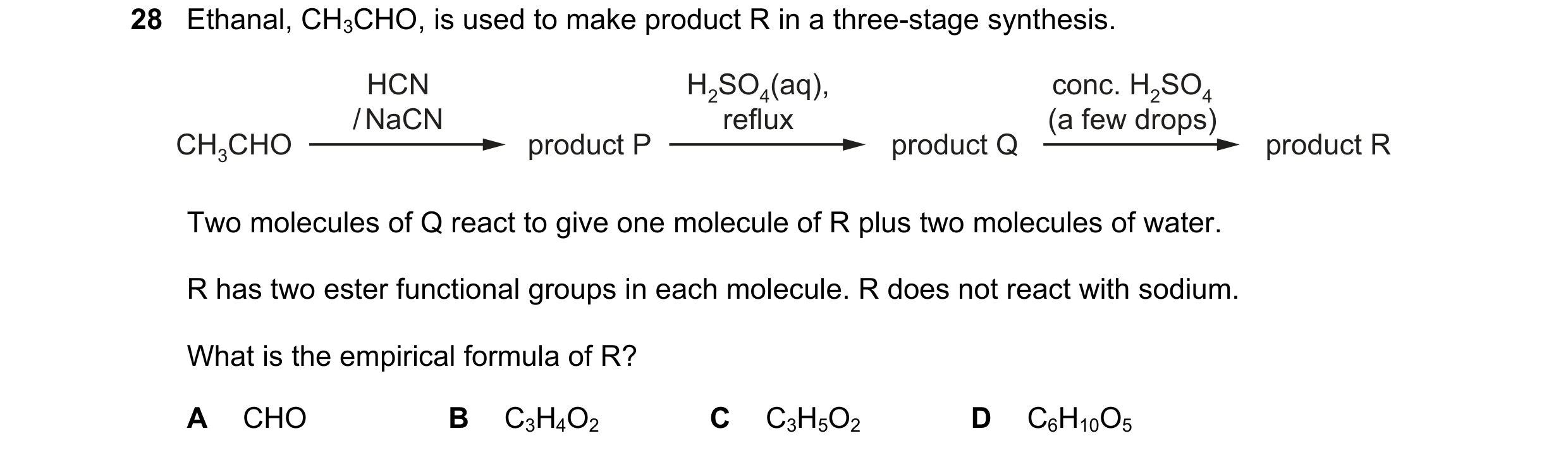 Question 92: Ethanal, CH3CHO, is used to make product R in a three-stage synthesis. HCN H2SO4(aq), conc. H2SO4 / NaCN reflux (a few drops) CH3CHO produc…