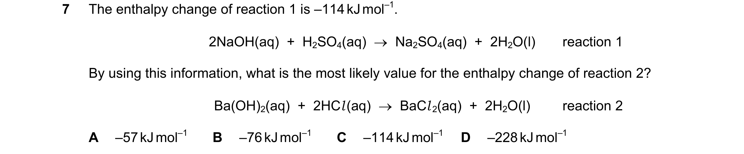 Question 123: The enthalpy change of reaction 1 is –114 kJ mol–1. 2NaOH(aq)  +  H2SO4(aq)  →  Na2SO4(aq)  +  2H2O(l) reaction 1 By using this information…