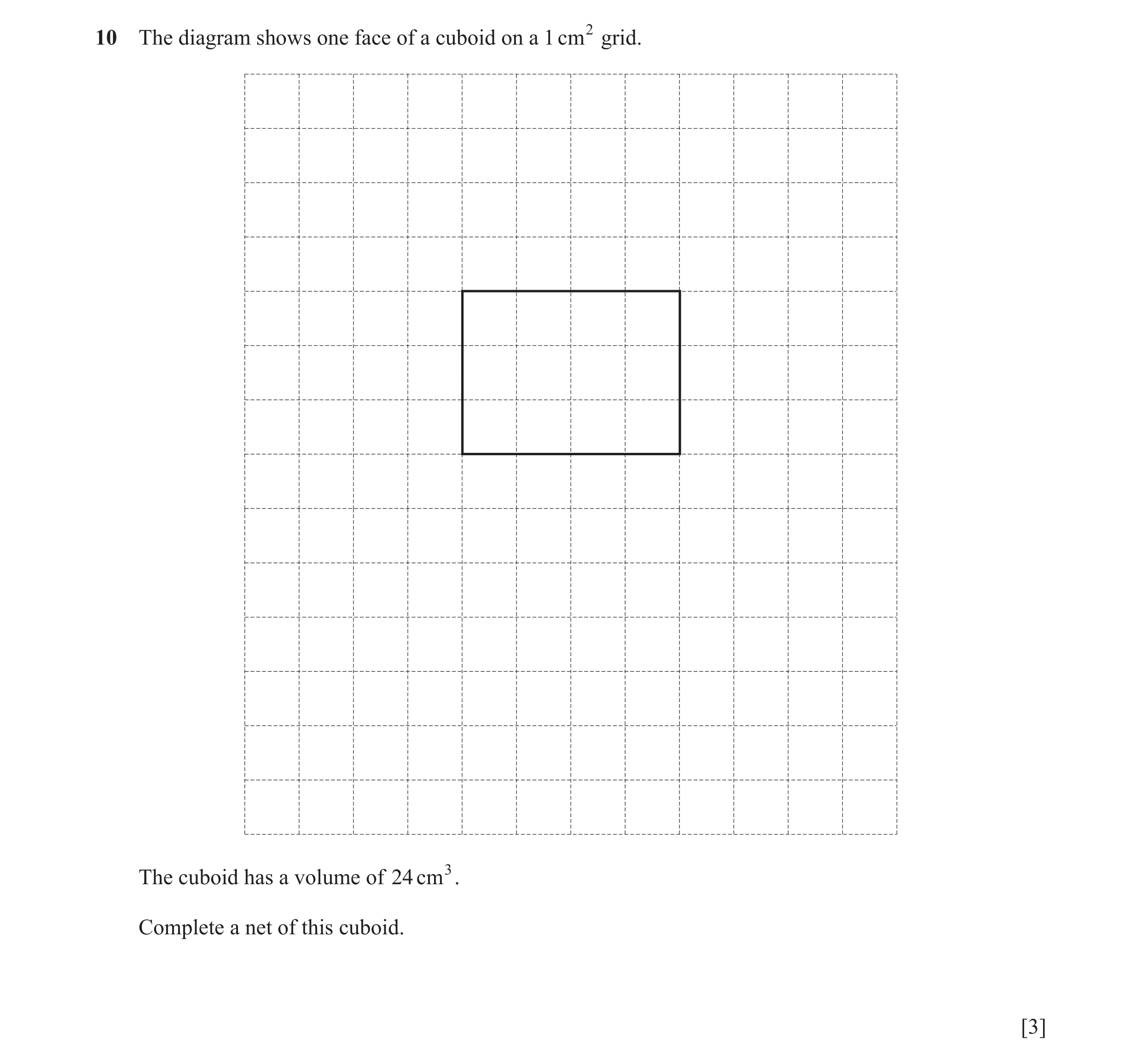 Question 49: The diagram shows one face of a cuboid on a 1 cm 2 grid. The cuboid has a volume of 24 cm 3. Complete a net of this cuboid. [3]