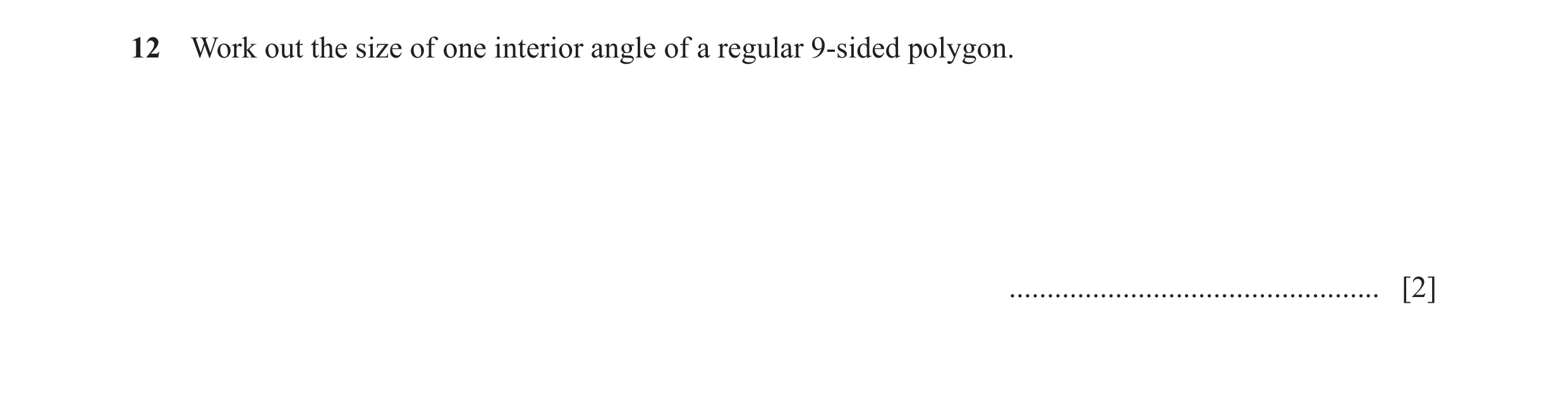 Question 69: Work out the size of one interior angle of a regular 9-sided polygon. ................................................. [2]