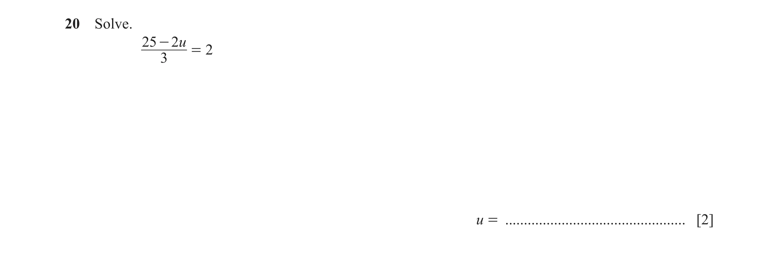 Question 102: Solve. 25 - 2 u = 2 3 u = ................................................ [2]
