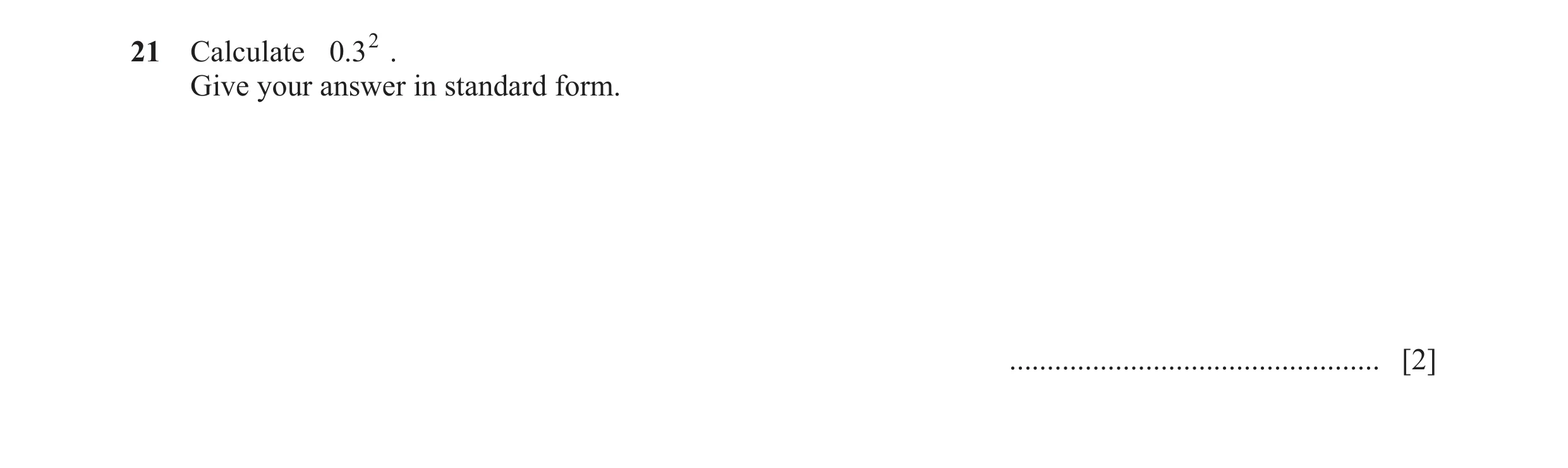 Question 63: Calculate .032 . Give your answer in standard form. ................................................. [2]